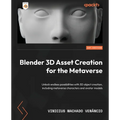 Blender 3D Asset Creation for the Metaverse: Unlock endless possibilities with 3D object creation, including metaverse characters and avatar models