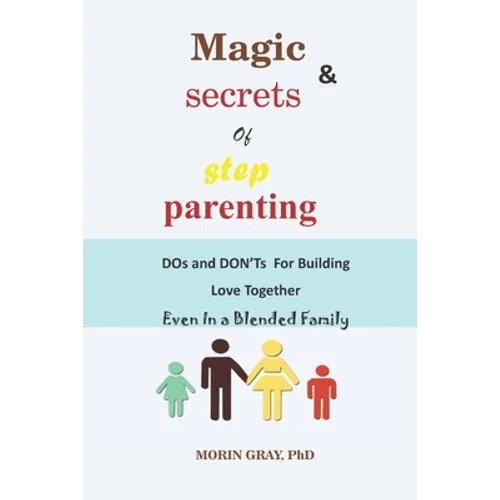 Magic & Secrets of Step Parenting: DOs and DON'Ts For Building Love Even In a Blended Family