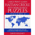 Large Print Learn Haitian Creole with Word Search Puzzles Volume 2: Learn Haitian Creole Language Vocabulary with 130 Challenging Bilingual Word Find