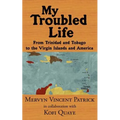 My Troubled Life: From Trinidad and Tobago to the Virgin Islands and America