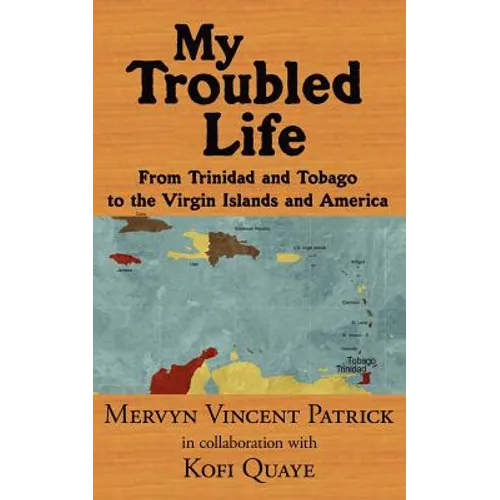 My Troubled Life: From Trinidad and Tobago to the Virgin Islands and America