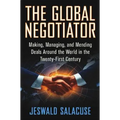 The Global Negotiator: Making, Managing and Mending Deals Around the World in the Twenty-First Century