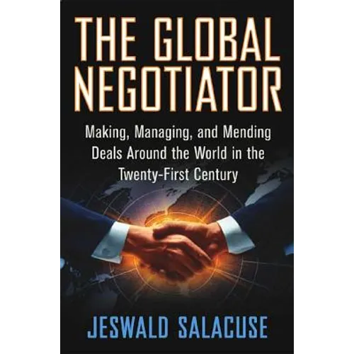 The Global Negotiator: Making, Managing and Mending Deals Around the World in the Twenty-First Century