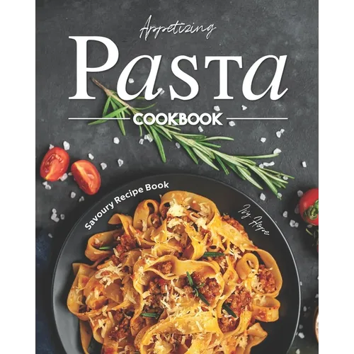 Appetizing Pasta Cookbook: Savoury Recipe Book
