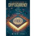 The Ultimate Guide to Cryptocurrency: From Beginner to Trader