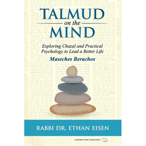 Talmud on the Mind: Exploring Chazal and Practical Psychology to Lead a Better Life (Berachos)