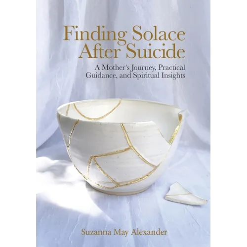 Finding Solace After Suicide: A Mother's Journey, Practical Guidance, and Spiritual Insights