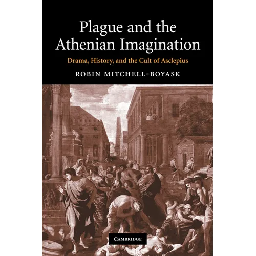 Plague and the Athenian Imagination: Drama, History, and the Cult of Asclepius
