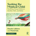 Seeking the Mystical Child: Nurturing Young Children's Identity, Faith, and Belief