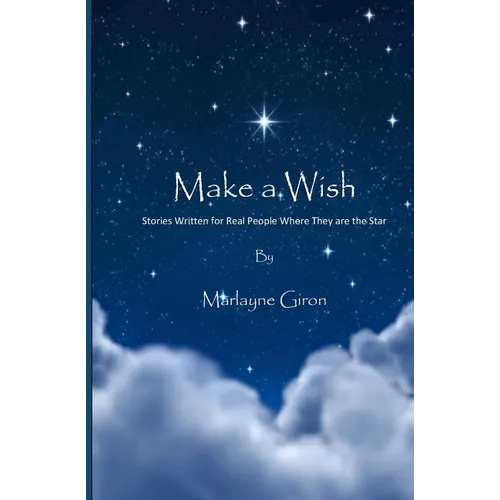 Make a Wish: Stories Written for Real People Where They are the Star