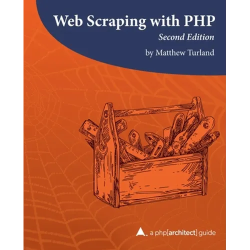 Web Scraping with PHP, 2nd Edition: A php[architect] guide
