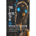 The 7 Keys to AI: Navigating the AI Revolution