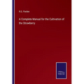 A Complete Manual for the Cultivation of the Strawberry