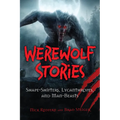 Werewolf Stories: Shape-Shifters, Lycanthropes, and Man-Beasts