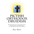 Pictish Orthodox Druidism: Reconstructing the Traditions, Priesthood and Mysteries of the Elusive Painted People