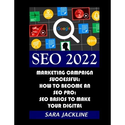 Seo 2022: Marketing Campaign Successful: How To Become An SEO Pro: SEO Basics To Make Your Digital