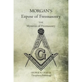 Morgan's Expose of Freemasonry: The Mysteries of Freemasonry