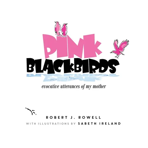 Pink Blackbirds: Evocative Utterances of My Mother
