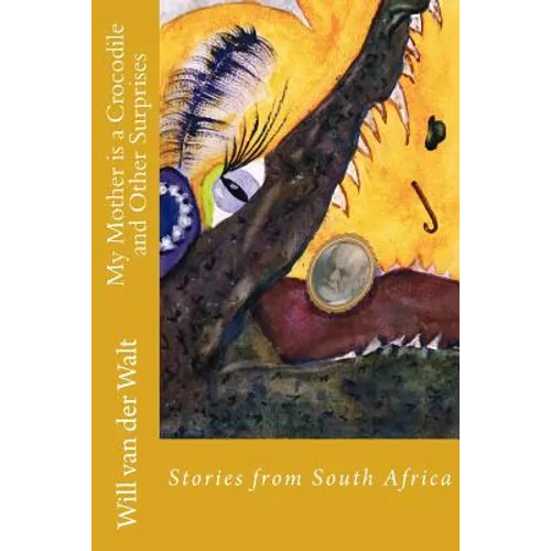 My Mother is a Crocodile and Other Surprises: Stories from South Africa