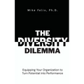 The Diversity Dilemma: Equipping Your Organization to Turn Potential Into Performance