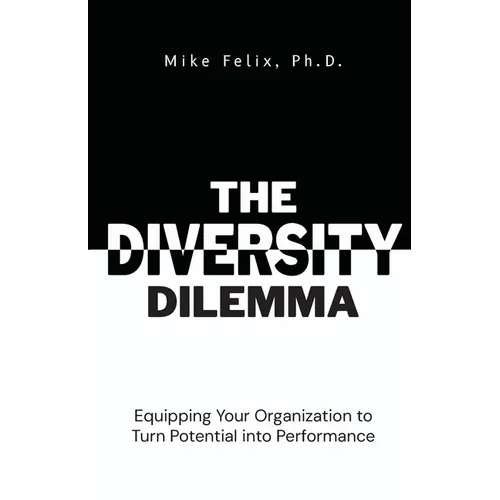 The Diversity Dilemma: Equipping Your Organization to Turn Potential Into Performance