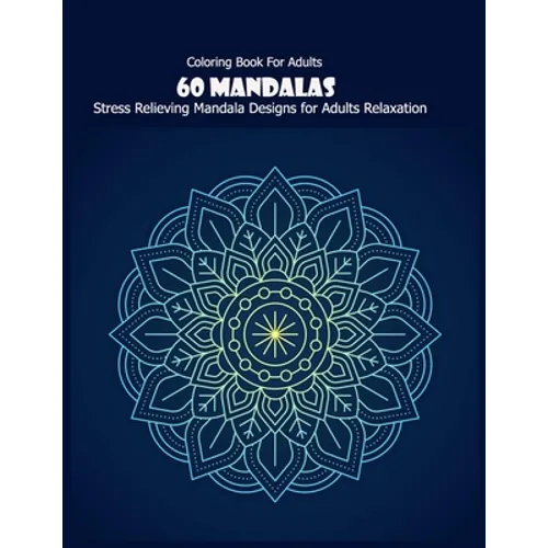 Coloring Book For Adults: 60 Mandalas: Stress Relieving Mandala Designs for Adults Relaxation