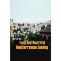 Easy and Healthful Mediterranean Cooking