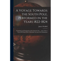 A Voyage Towards the South Pole, Performed in the Years 1822-1824: Containing an Examination of the Antarctic Sea ... and a Visit to Tierra Del Fuego