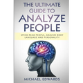 The Ultimate Guide to Analyze People: Speed read people, Analyze Body Language and Personality