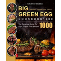Big Green Egg Ceramic Charcoal Grill Cookbook 1000: The Complete Guide To 1000 Days Tried & True Recipes