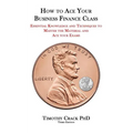 How to Ace Your Business Finance Class: Essential Knowledge and Techniques to Master the Material and Ace Your Exams