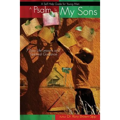 A Psalm to My Sons 7 Easy Life Lessons and Spiritual Guidance for Young Men