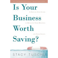 Is Your Business Worth Saving?: A Step-by-Step Guide to Rescuing Your Business and Your Sanity
