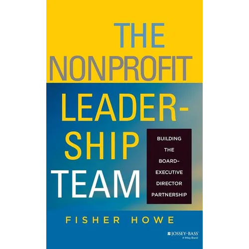 The Nonprofit Leadership Team: Building the Board-Executive Director Partnership