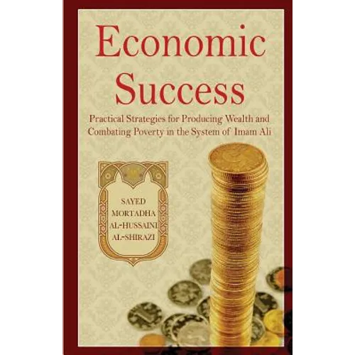 Economic Success: Practical Strategies for Producing Wealth and Combating Poverty in the System of Imam Ali