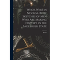 Who's Who in Nevada. Brief Sketches of Men Who Are Making History in the Sagebrush State