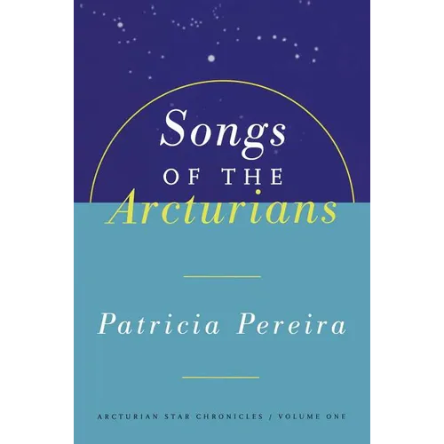 Songs of the Arcturians: Arcturian Star Chronicles Book 1