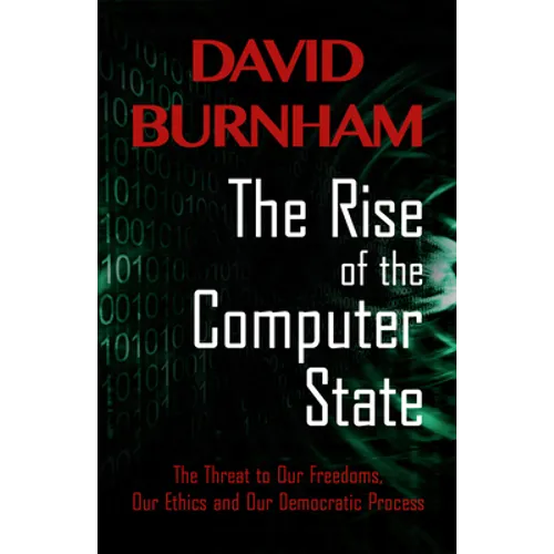 The Rise of the Computer State: The Threat to Our Freedoms, Our Ethics and Our Democratic Process