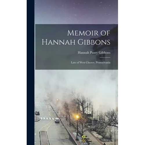 Memoir of Hannah Gibbons: Late of West Chester, Pennsylvania