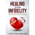 Healing From Infidelity: A Practical Guide to Healing from Infidelity, Help Your Partner to Heal from Your Affair, Rebuilding Your Marriage Whe