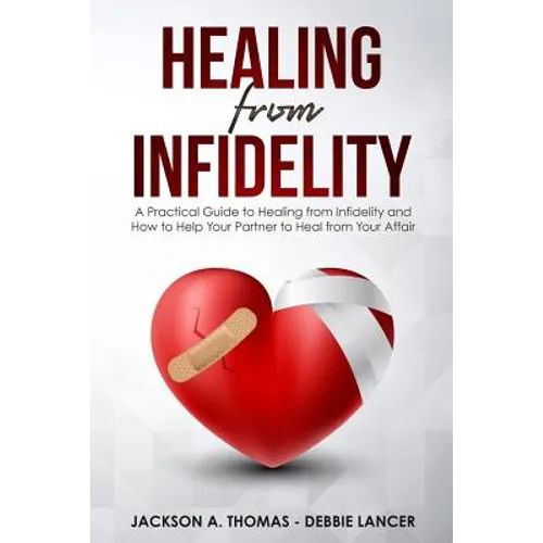 Healing From Infidelity: A Practical Guide to Healing from Infidelity, Help Your Partner to Heal from Your Affair, Rebuilding Your Marriage Whe