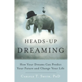 Heads-Up Dreaming: How Your Dreams Can Predict Your Future and Change Your Life
