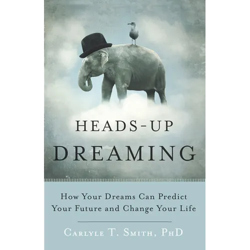 Heads-Up Dreaming: How Your Dreams Can Predict Your Future and Change Your Life