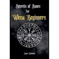 Secrets of Runes for Wicca Beginners: Start to learn how to Use Runes if you are an absolute wicca Beginner. How to become a Witch with the Ancient Kn