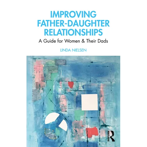 Improving Father-Daughter Relationships: A Guide for Women and Their Dads