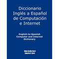 English-To-Spanish Computer and Internet Dictionary