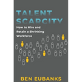 Talent Scarcity: How to Hire and Retain a Shrinking Workforce