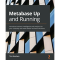 Metabase Up and Running: Introduce business intelligence and analytics to your company and make better business decisions
