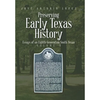 Preserving Early Texas History: Essays of an Eighth-Generation South Texan