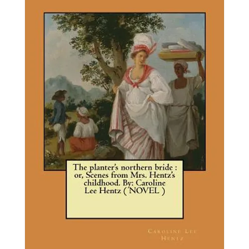 The planter's northern bride: or, Scenes from Mrs. Hentz's childhood. By: Caroline Lee Hentz ( NOVEL )